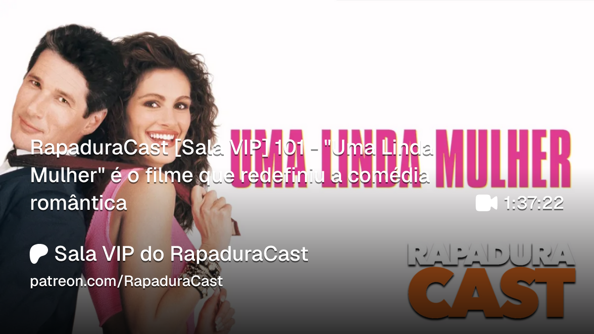 RapaduraCast 101 analisa como 'Uma Linda Mulher' redefiniu a comédia romântica